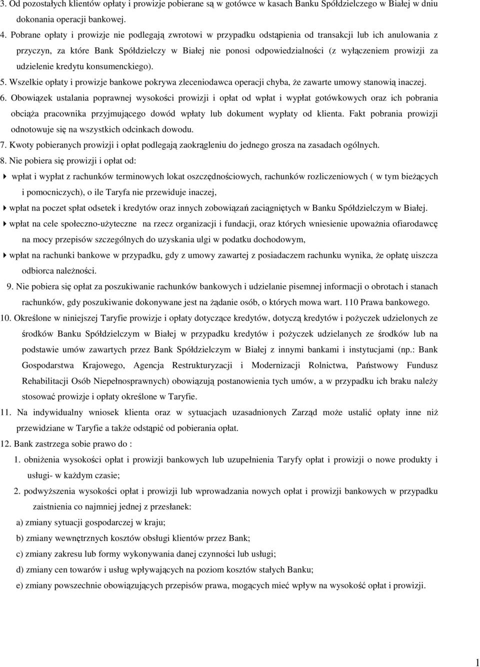 prowizji za udzielenie kredytu konsumenckiego). 5. Wszelkie opłaty i prowizje bankowe pokrywa zleceniodawca operacji chyba, że zawarte umowy stanowią inaczej. 6.