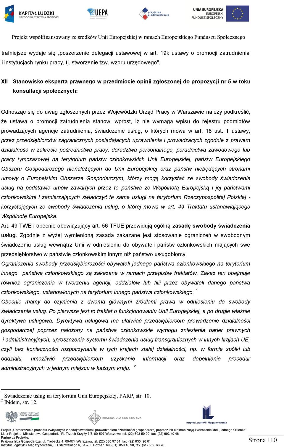 podkreślić, że ustawa o promocji zatrudnienia stanowi wprost, iż nie wymaga wpisu do rejestru podmiotów prowadzących agencje zatrudnienia, świadczenie usług, o których mowa w art. 18 ust.