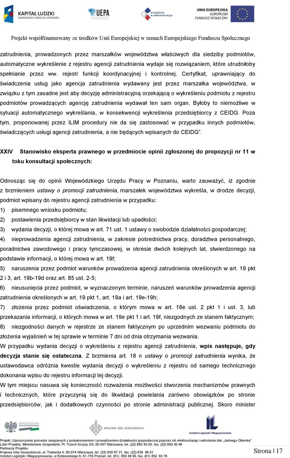 Certyfikat, uprawniający do świadczenia usług jako agencja zatrudnienia wydawany jest przez marszałka województwa, w związku z tym zasadne jest aby decyzję administracyjną orzekającą o wykreśleniu