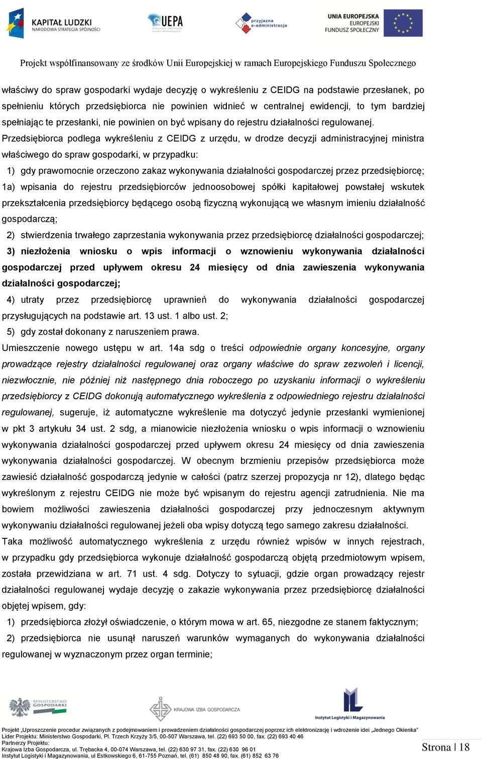 Przedsiębiorca podlega wykreśleniu z CEIDG z urzędu, w drodze decyzji administracyjnej ministra właściwego do spraw gospodarki, w przypadku: 1) gdy prawomocnie orzeczono zakaz wykonywania