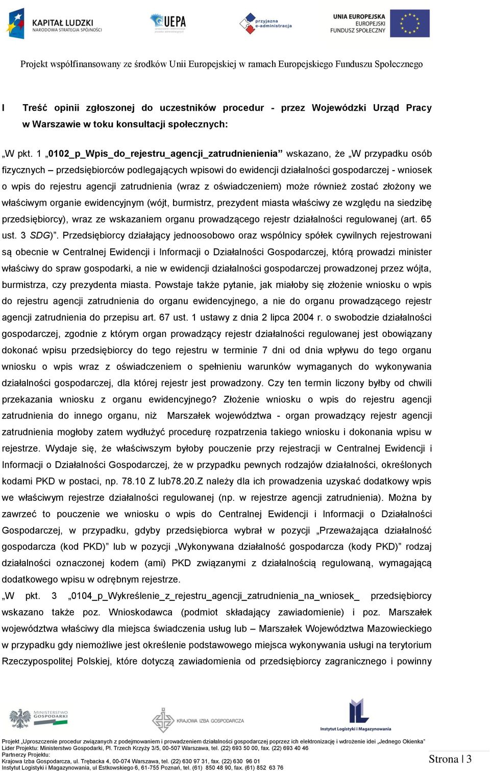 agencji zatrudnienia (wraz z oświadczeniem) może również zostać złożony we właściwym organie ewidencyjnym (wójt, burmistrz, prezydent miasta właściwy ze względu na siedzibę przedsiębiorcy), wraz ze