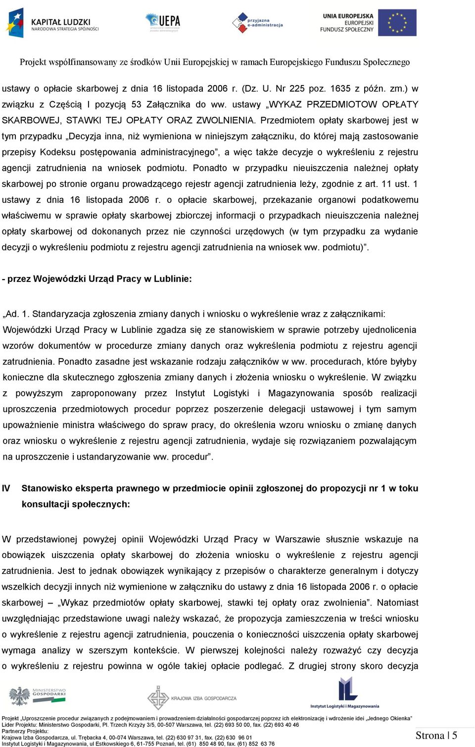Przedmiotem opłaty skarbowej jest w tym przypadku Decyzja inna, niż wymieniona w niniejszym załączniku, do której mają zastosowanie przepisy Kodeksu postępowania administracyjnego, a więc także