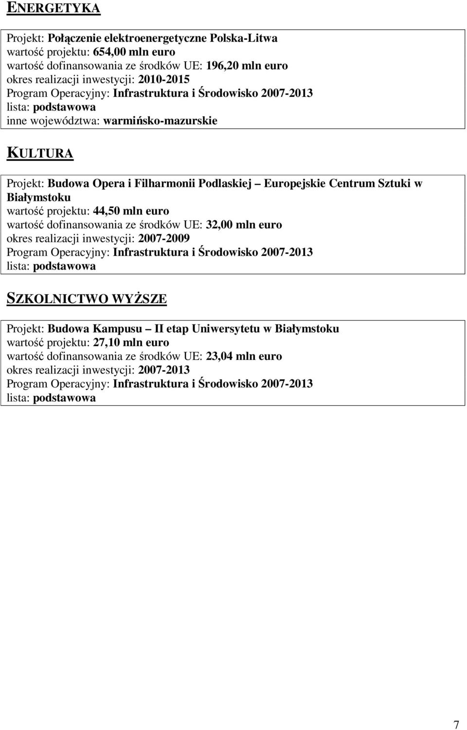 Białymstoku wartość projektu: 44,50 mln euro wartość dofinansowania ze środków UE: 32,00 mln euro okres realizacji inwestycji: 2007-2009 SZKOLNICTWO WYśSZE