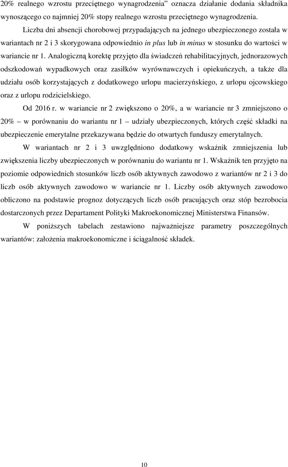 Analogiczną korektę przyjęto dla świadczeń rehabilitacyjnych, jednorazowych odszkodowań wypadkowych oraz zasiłków wyrównawczych i opiekuńczych, a także dla udziału osób korzystających z dodatkowego