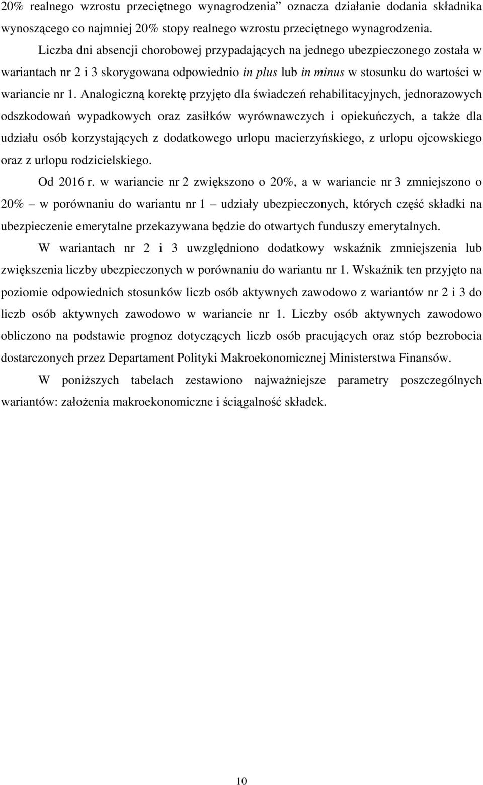 Analogiczną korektę przyjęto dla świadczeń rehabilitacyjnych, jednorazowych odszkodowań wypadkowych oraz zasiłków wyrównawczych i opiekuńczych, a także dla udziału osób korzystających z dodatkowego