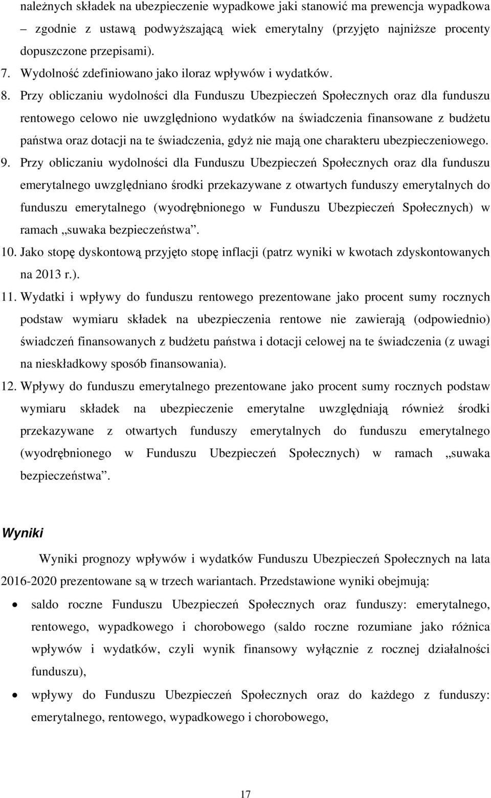 Przy obliczaniu wydolności dla Funduszu Ubezpieczeń Społecznych oraz dla funduszu rentowego celowo nie uwzględniono wydatków na świadczenia finansowane z budżetu państwa oraz dotacji na te