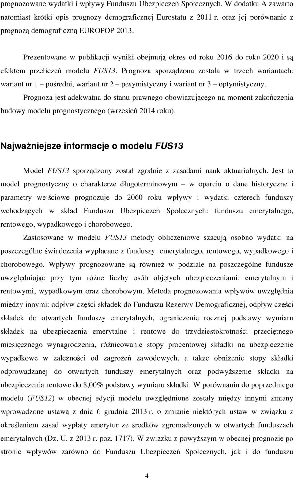 Prognoza sporządzona została w trzech wariantach: wariant nr 1 pośredni, wariant nr 2 pesymistyczny i wariant nr 3 optymistyczny.