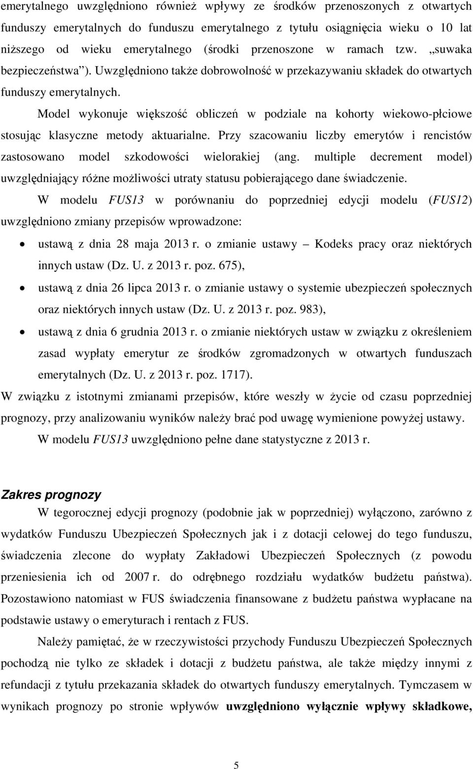 Model wykonuje większość obliczeń w podziale na kohorty wiekowo-płciowe stosując klasyczne metody aktuarialne.