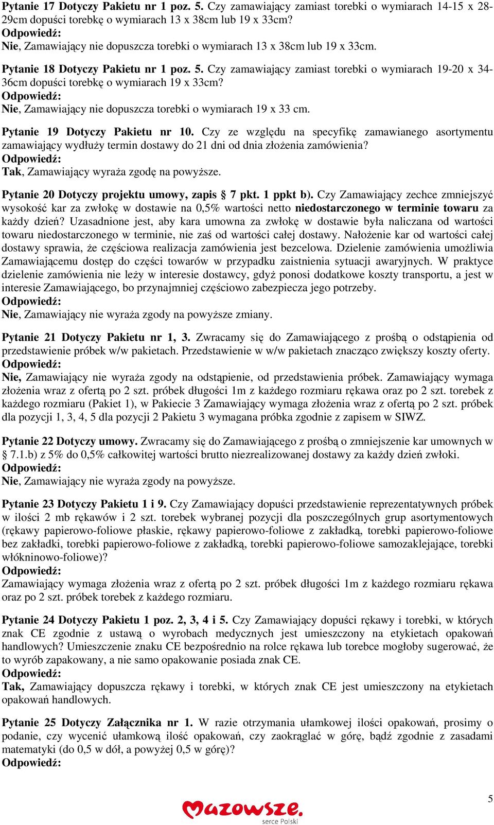 Czy zamawiający zamiast torebki o wymiarach 19-0 x 34-36cm dopuści torebkę o wymiarach 19 x 33cm? Nie, Zamawiający nie dopuszcza torebki o wymiarach 19 x 33 cm. Pytanie 19 Dotyczy Pakietu nr 10.