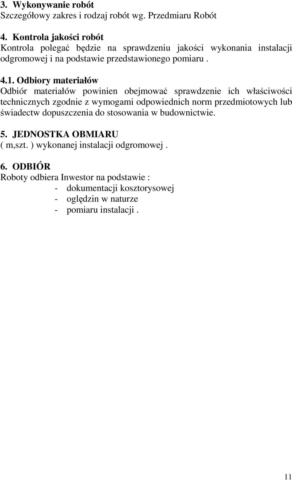 Odbiory materiałów Odbiór materiałów powinien obejmować sprawdzenie ich właściwości technicznych zgodnie z wymogami odpowiednich norm przedmiotowych lub