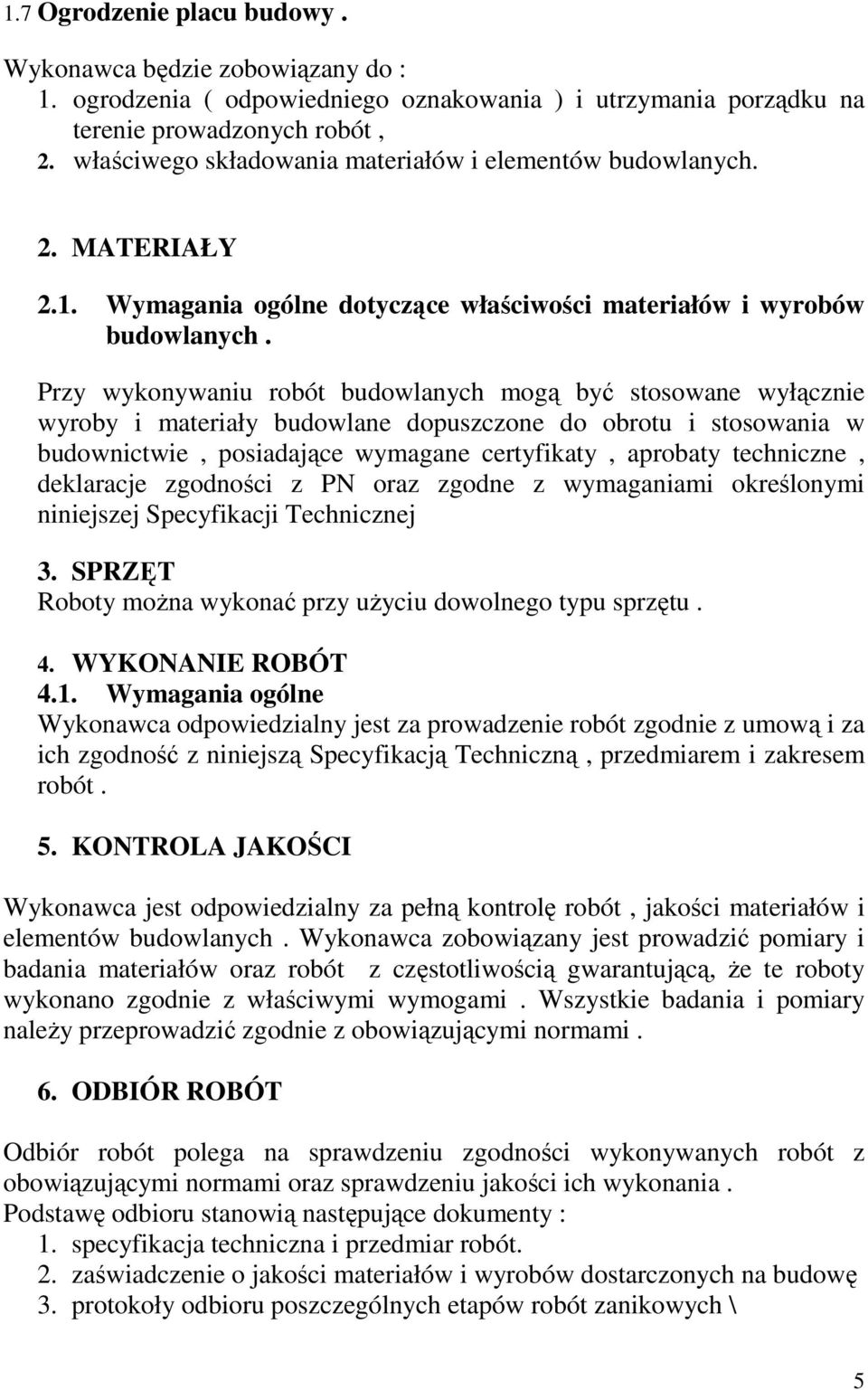 Przy wykonywaniu robót budowlanych mogą być stosowane wyłącznie wyroby i materiały budowlane dopuszczone do obrotu i stosowania w budownictwie, posiadające wymagane certyfikaty, aprobaty techniczne,