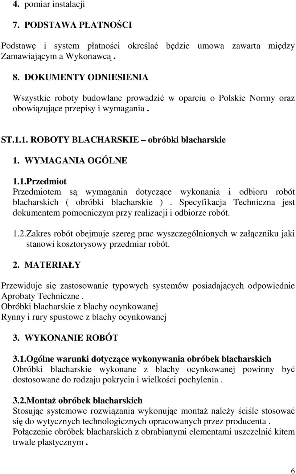 1. ROBOTY BLACHARSKIE obróbki blacharskie 1. WYMAGANIA OGÓLNE 1.1.Przedmiot Przedmiotem są wymagania dotyczące wykonania i odbioru robót blacharskich ( obróbki blacharskie ).