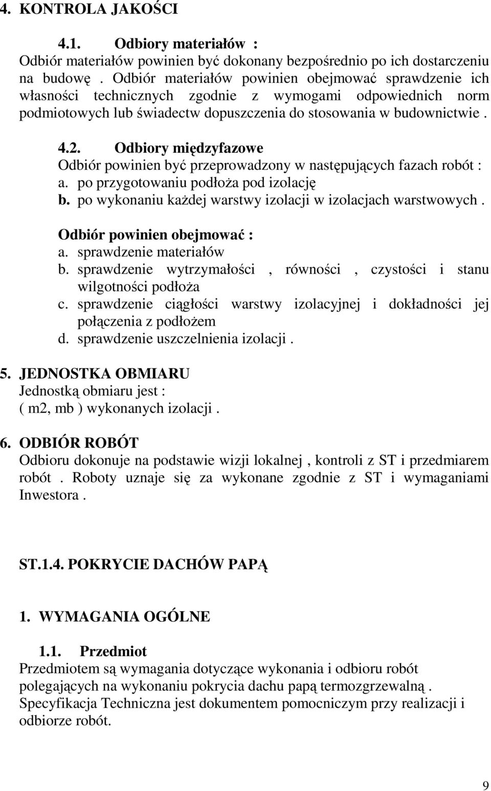 Odbiory międzyfazowe Odbiór powinien być przeprowadzony w następujących fazach robót : a. po przygotowaniu podłoŝa pod izolację b. po wykonaniu kaŝdej warstwy izolacji w izolacjach warstwowych.