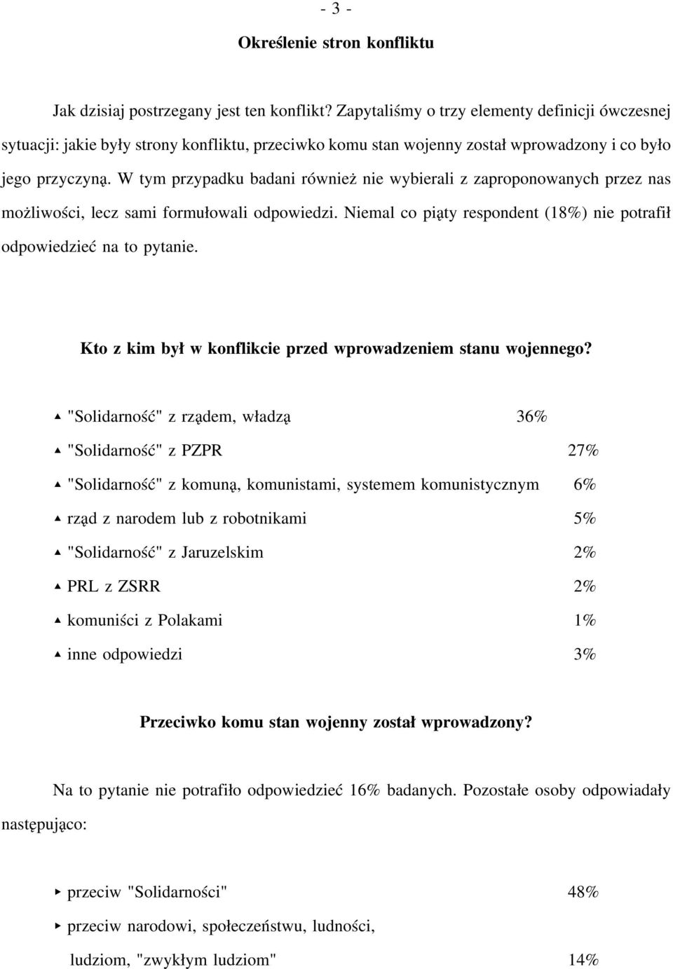 W tym przypadku badani również nie wybierali z zaproponowanych przez nas możliwości, lecz sami formułowali odpowiedzi. Niemal co piąty respondent (18%) nie potrafił odpowiedzieć na to pytanie.