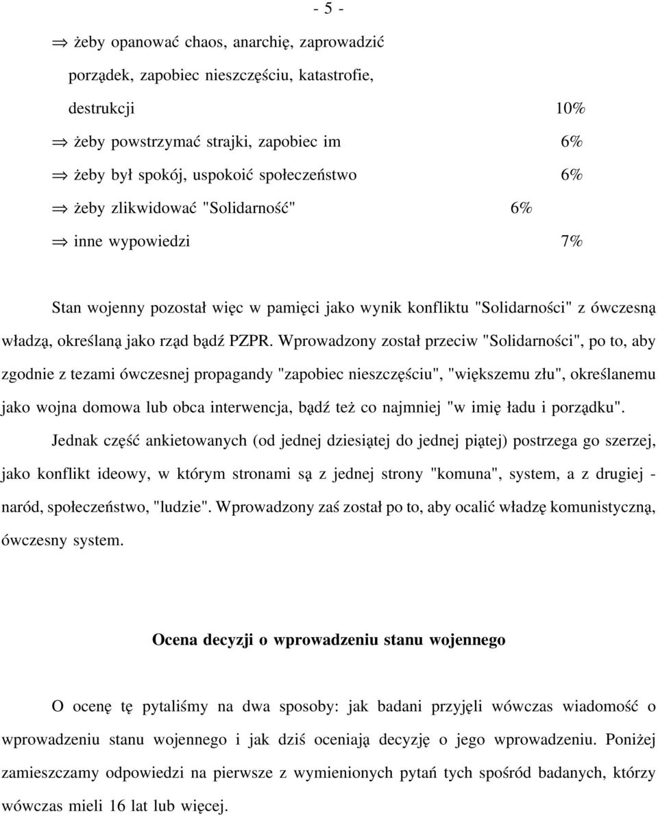 Wprowadzony został przeciw "Solidarności", po to, aby zgodnie z tezami ówczesnej propagandy "zapobiec nieszczęściu", "większemu złu", określanemu jako wojna domowa lub obca interwencja, bądź teżco