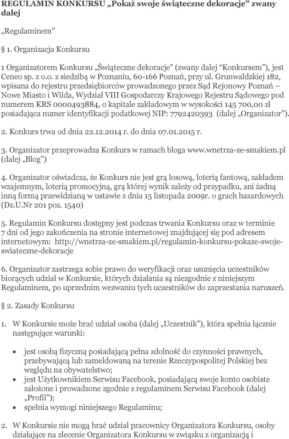 kapitale zakładowym w wysokości 145 700,00 zł posiadająca numer identyfikacji podatkowej NIP: 7792420393 (dalej Organizator ). 2. Konkurs trwa od dnia 22.12.2014 r. do dnia 07.01.2015 r. 3.