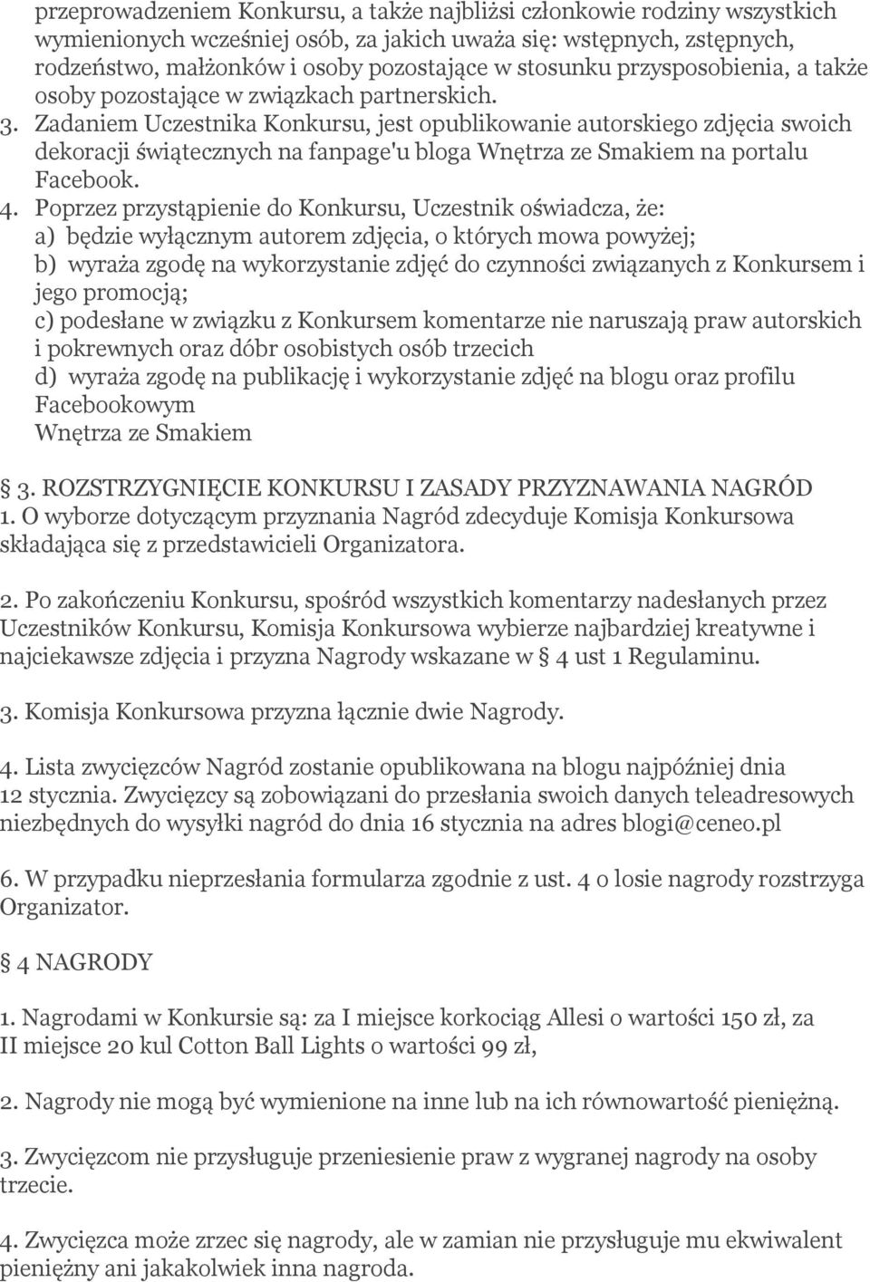 Zadaniem Uczestnika Konkursu, jest opublikowanie autorskiego zdjęcia swoich dekoracji świątecznych na fanpage'u bloga Wnętrza ze Smakiem na portalu Facebook. 4.
