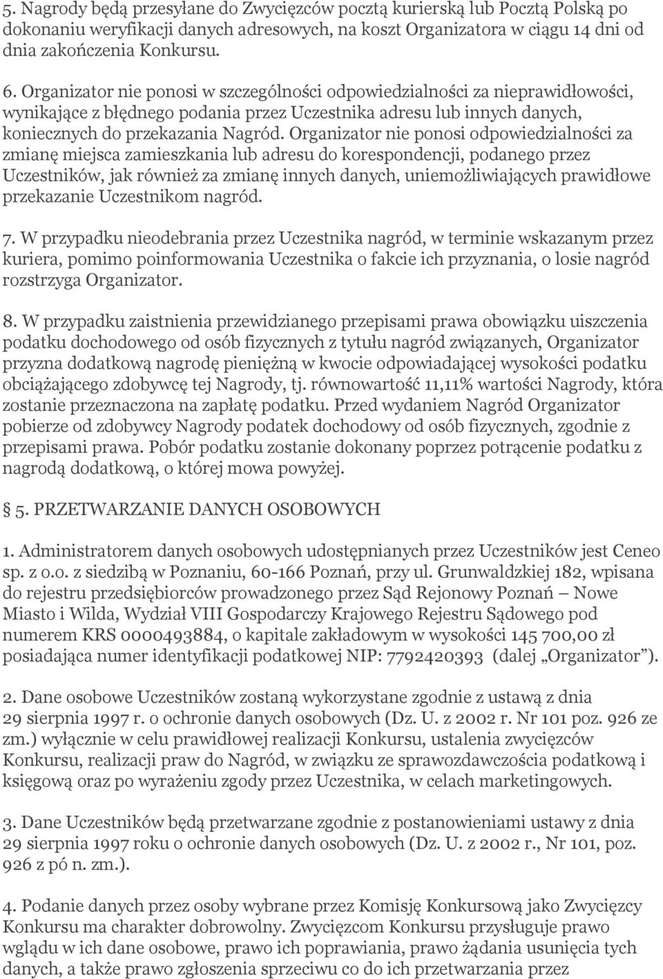Organizator nie ponosi odpowiedzialności za zmianę miejsca zamieszkania lub adresu do korespondencji, podanego przez Uczestników, jak również za zmianę innych danych, uniemożliwiających prawidłowe