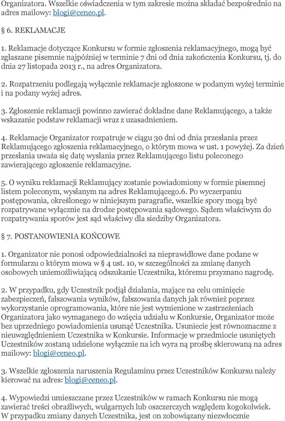 , na adres Organizatora. 2. Rozpatrzeniu podlegają wyłącznie reklamacje zgłoszone w podanym wyżej terminie i na podany wyżej adres. 3.