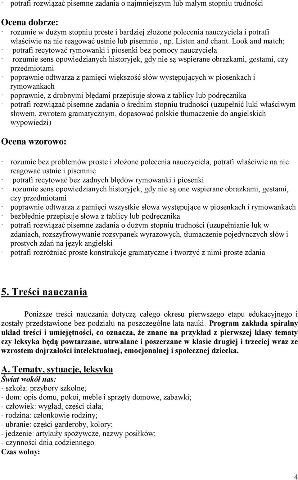 Look and match; potrafi recytować rymowanki i piosenki bez pomocy nauczyciela rozumie sens opowiedzianych historyjek, gdy nie są wspierane obrazkami, gestami, czy poprawnie odtwarza z pamięci