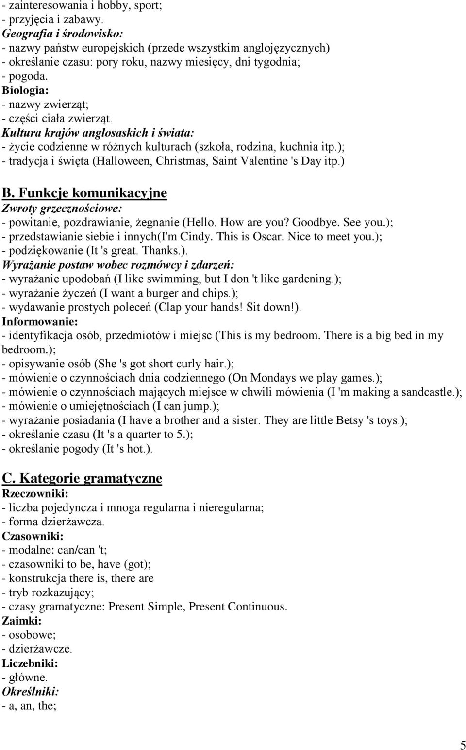 Biologia: - nazwy zwierząt; - części ciała zwierząt. Kultura krajów anglosaskich i świata: - życie codzienne w różnych kulturach (szkoła, rodzina, kuchnia itp.