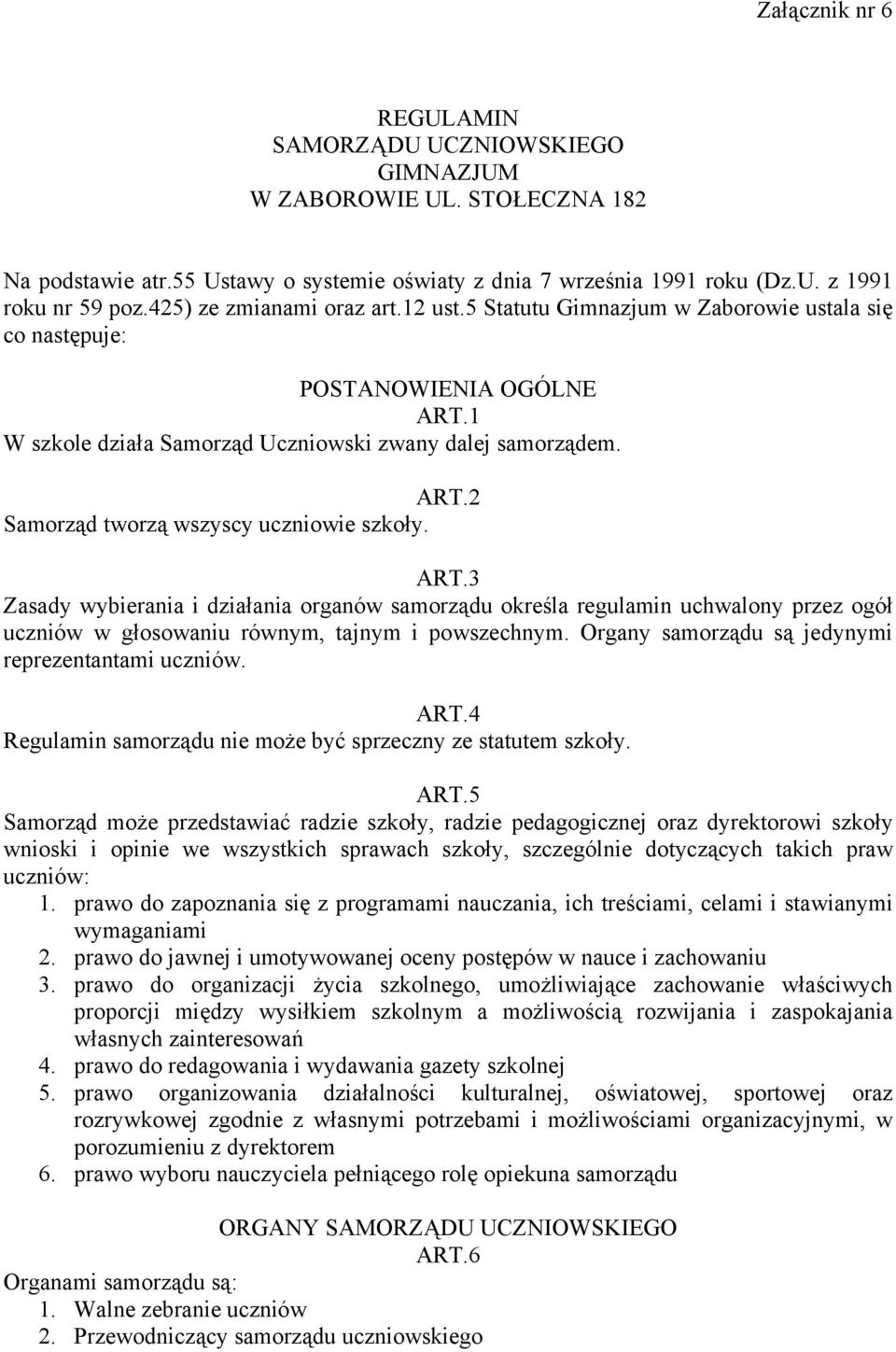 ART.3 Zasady wybierania i działania organów samorządu określa regulamin uchwalony przez ogół uczniów w głosowaniu równym, tajnym i powszechnym. Organy samorządu są jedynymi reprezentantami uczniów.