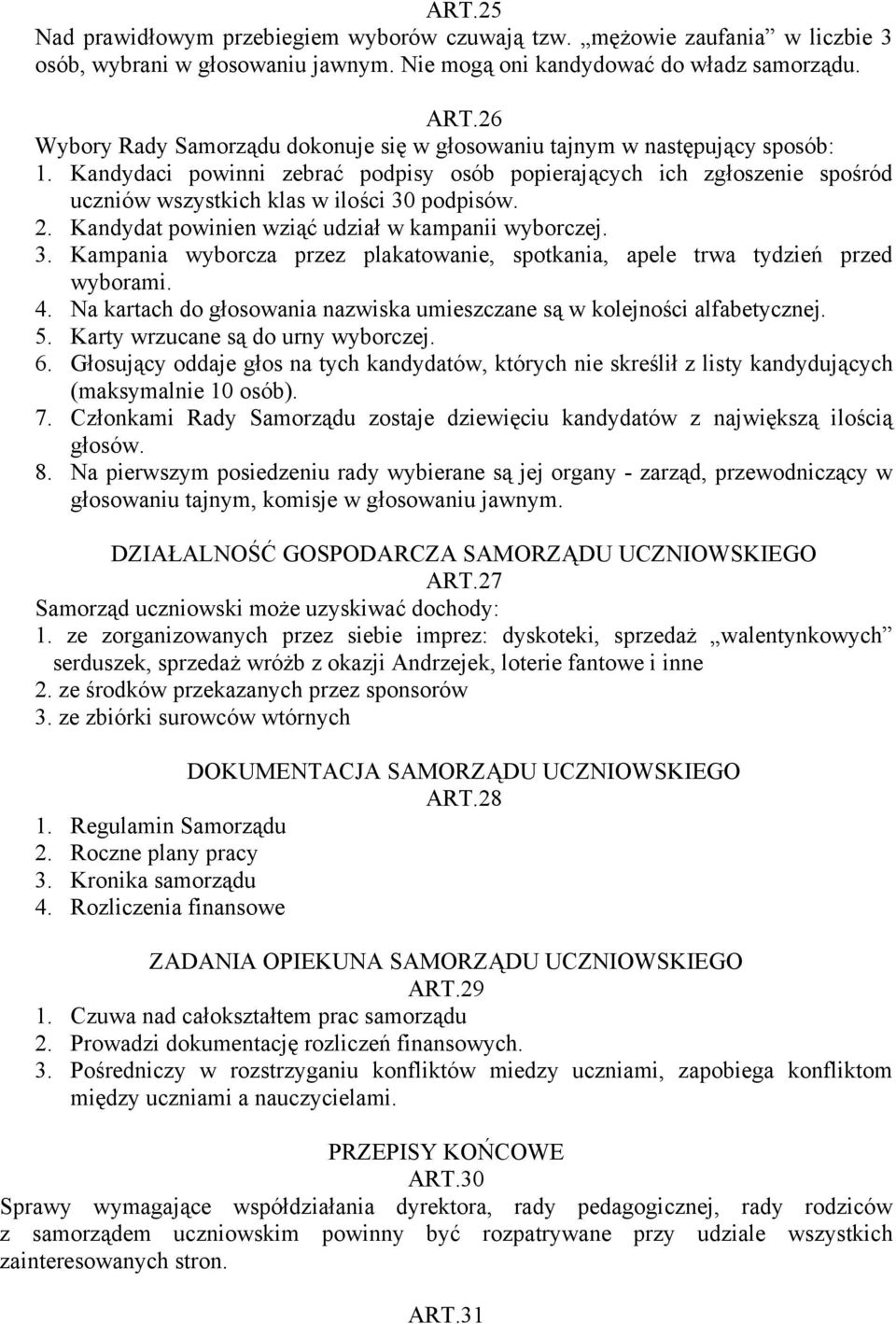 Kandydaci powinni zebrać podpisy osób popierających ich zgłoszenie spośród uczniów wszystkich klas w ilości 30 podpisów. 2. Kandydat powinien wziąć udział w kampanii wyborczej. 3. Kampania wyborcza przez plakatowanie, spotkania, apele trwa tydzień przed wyborami.