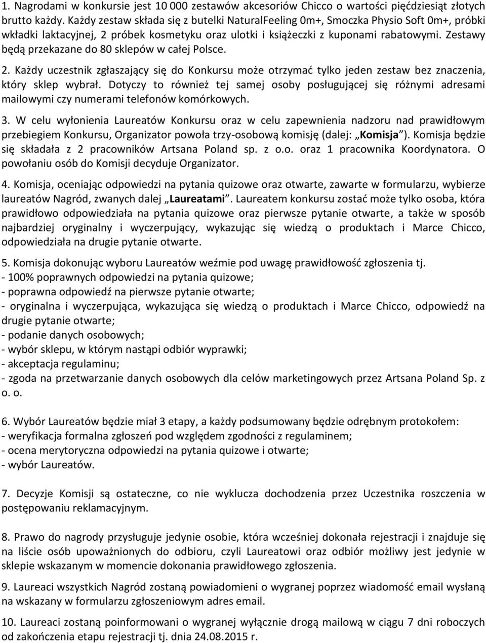 Zestawy będą przekazane do 80 sklepów w całej Polsce. 2. Każdy uczestnik zgłaszający się do Konkursu może otrzymad tylko jeden zestaw bez znaczenia, który sklep wybrał.