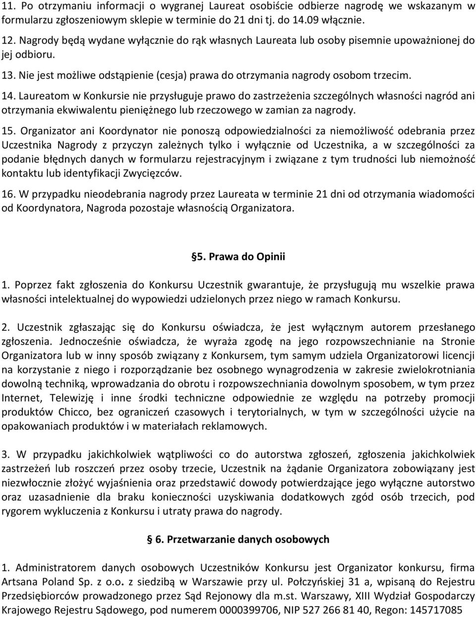 Laureatom w Konkursie nie przysługuje prawo do zastrzeżenia szczególnych własności nagród ani otrzymania ekwiwalentu pieniężnego lub rzeczowego w zamian za nagrody. 15.