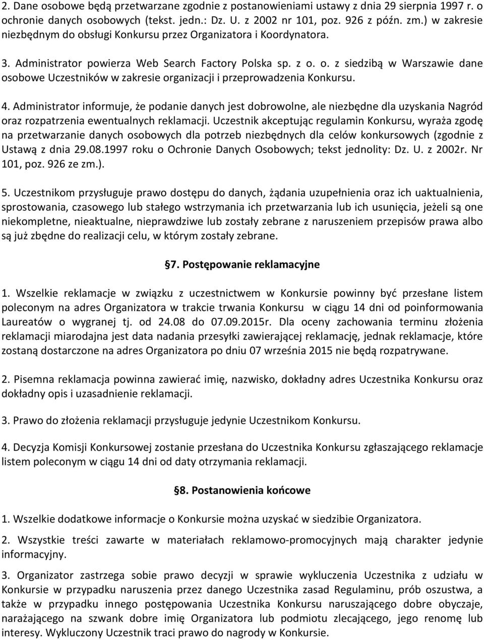 4. Administrator informuje, że podanie danych jest dobrowolne, ale niezbędne dla uzyskania Nagród oraz rozpatrzenia ewentualnych reklamacji.