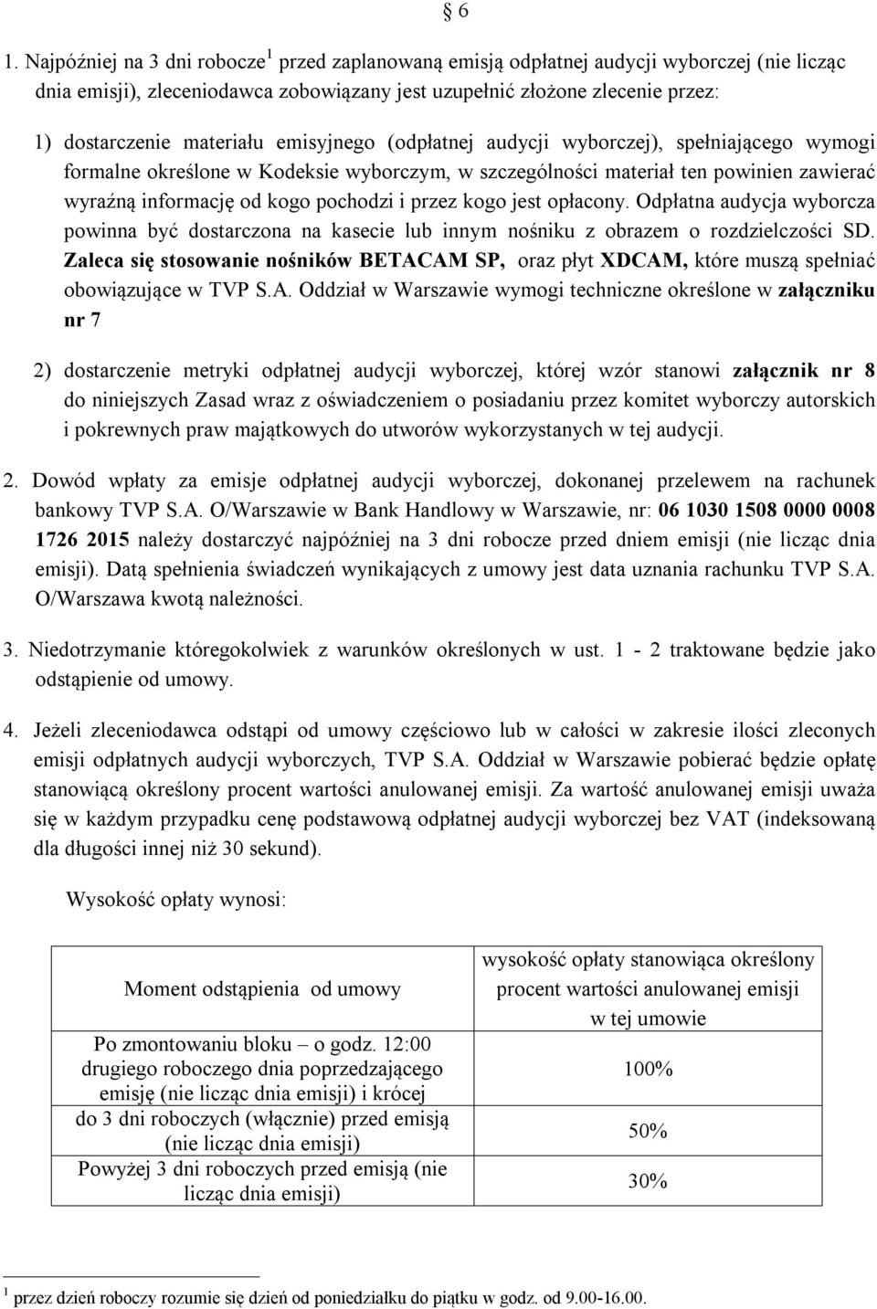 przez kogo jest opłacony. Odpłatna audycja wyborcza powinna być dostarczona na kasecie lub innym nośniku z obrazem o rozdzielczości SD.