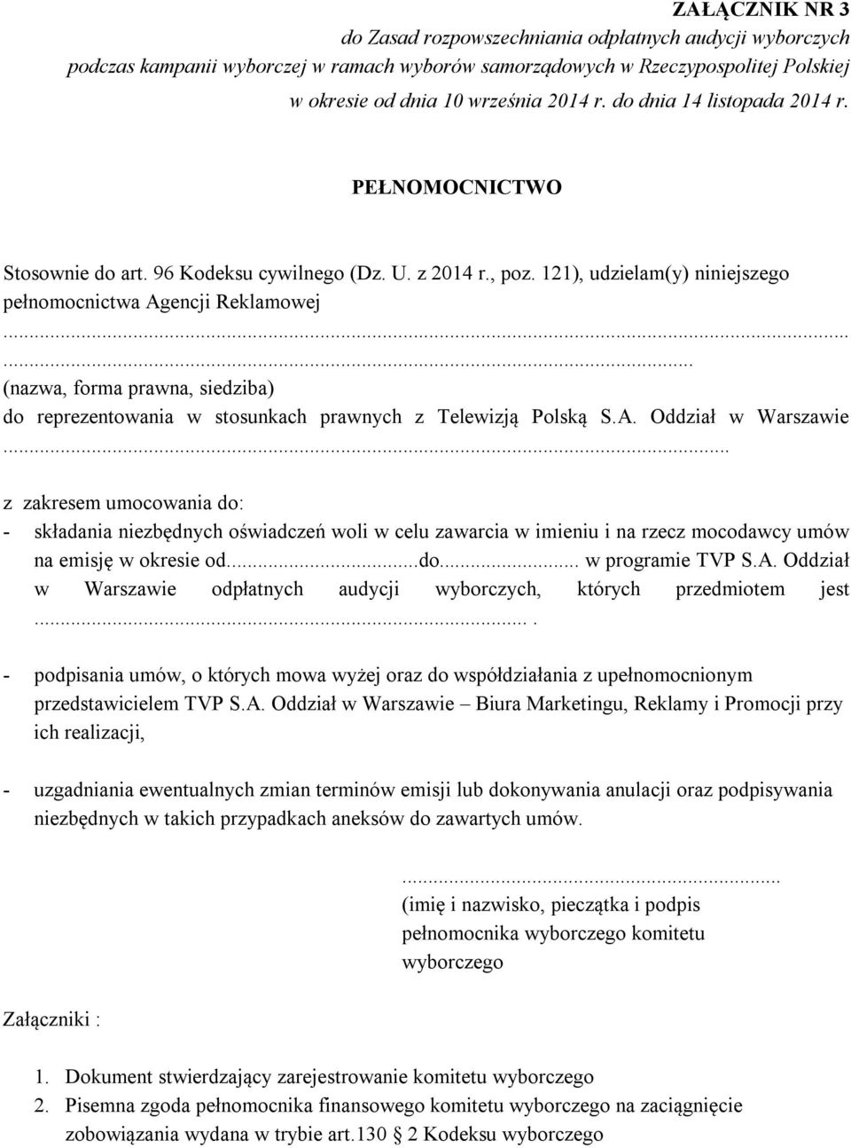 ..... (nazwa, forma prawna, siedziba) do reprezentowania w stosunkach prawnych z Telewizją Polską S.A. Oddział w Warszawie.