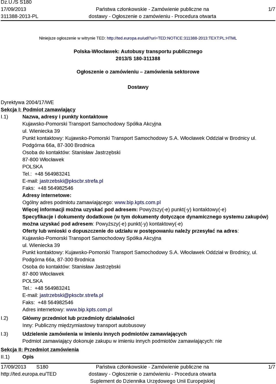 zamawiający I.1) Nazwa, adresy i punkty kontaktowe Kujawsko-Pomorski Transport Samochodowy Spółka Akcyjna ul. Wieniecka 39 Punkt kontaktowy: Kujawsko-Pomorski Transport Samochodowy S.A. Włocławek Oddział w Brodnicy ul.