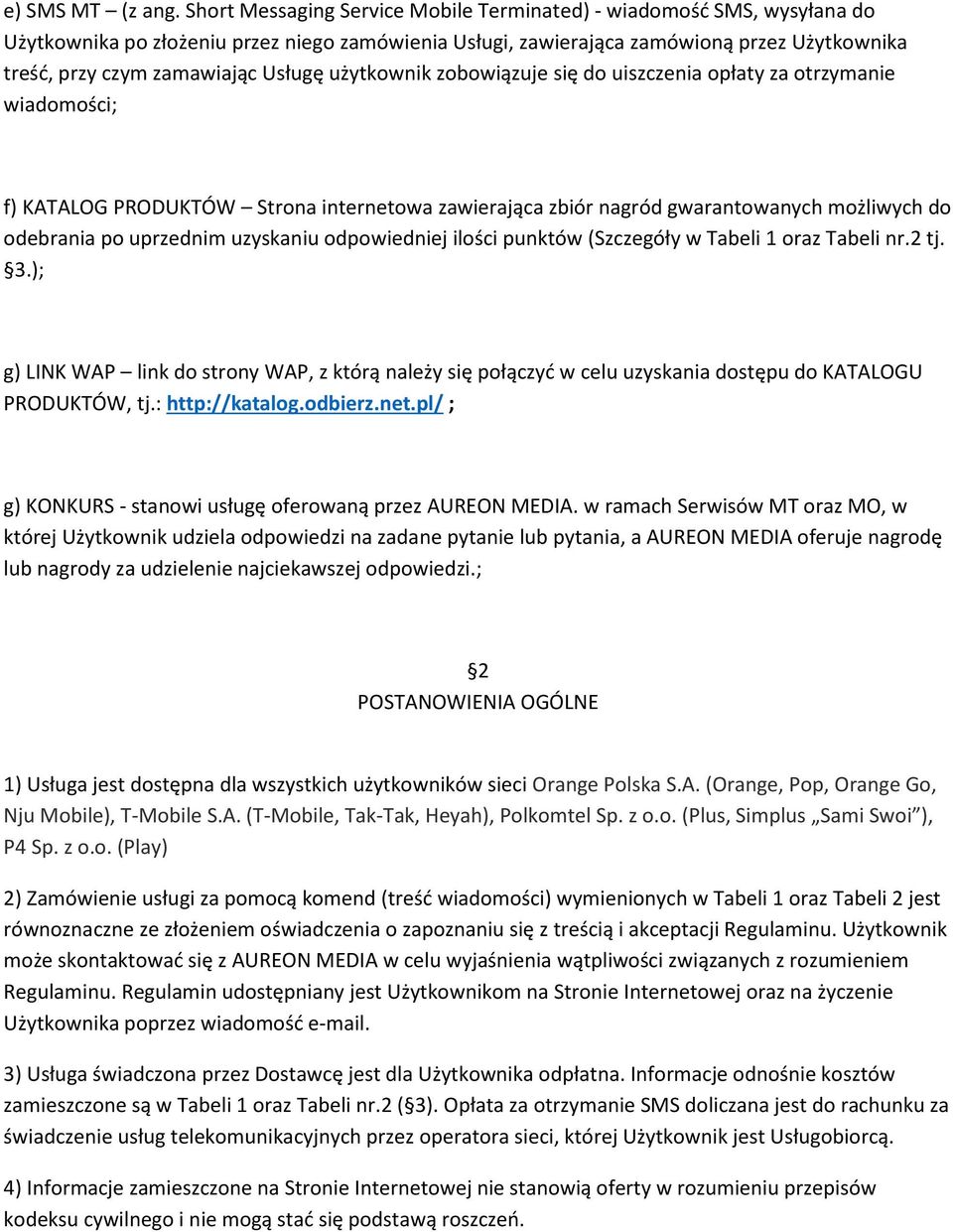 Usługę użytkownik zobowiązuje się do uiszczenia opłaty za otrzymanie wiadomości; f) KATALOG PRODUKTÓW Strona internetowa zawierająca zbiór nagród gwarantowanych możliwych do odebrania po uprzednim