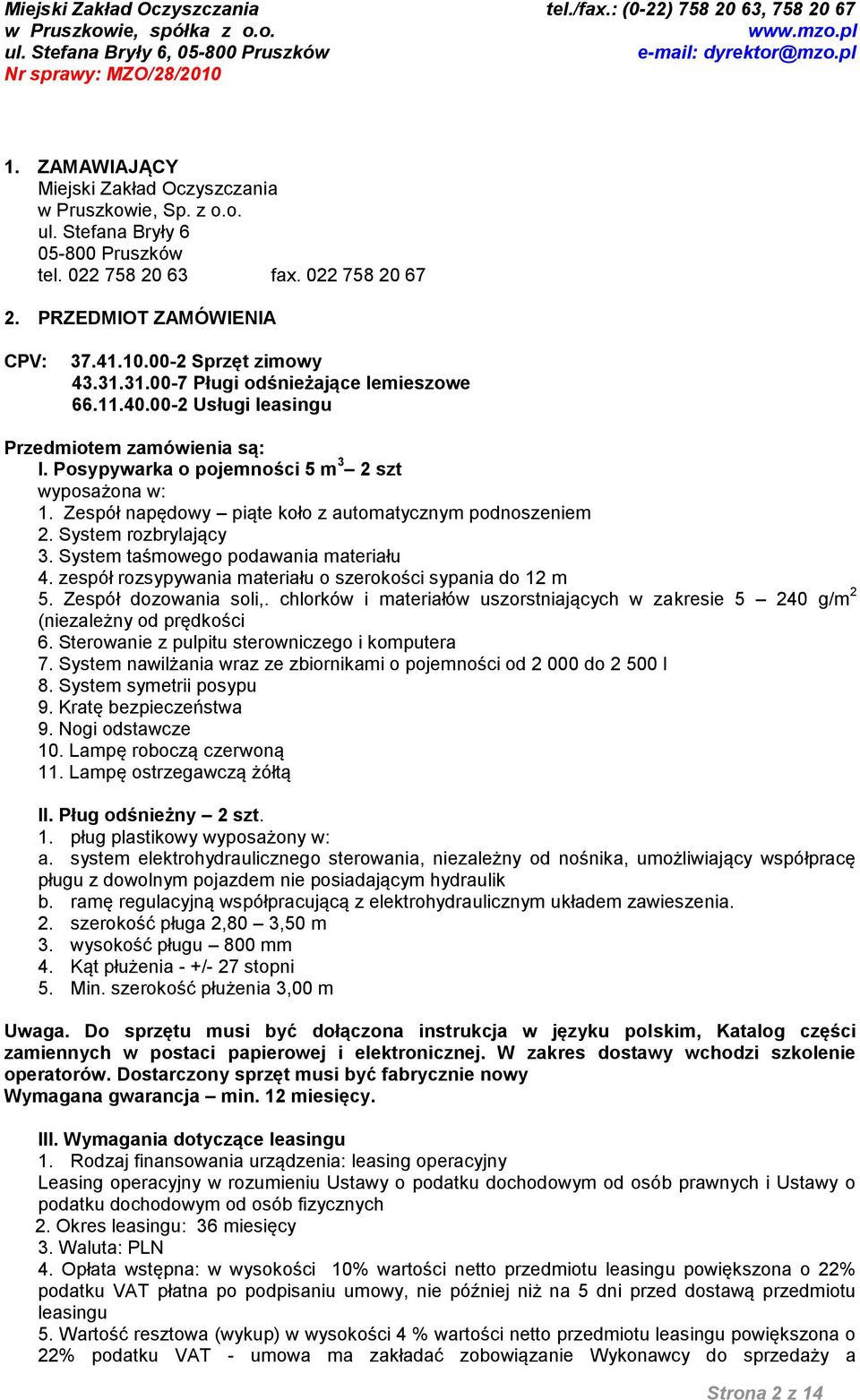Zespół napędowy piąte koło z automatycznym podnoszeniem 2. System rozbrylający 3. System taśmowego podawania materiału 4. zespół rozsypywania materiału o szerokości sypania do 12 m 5.
