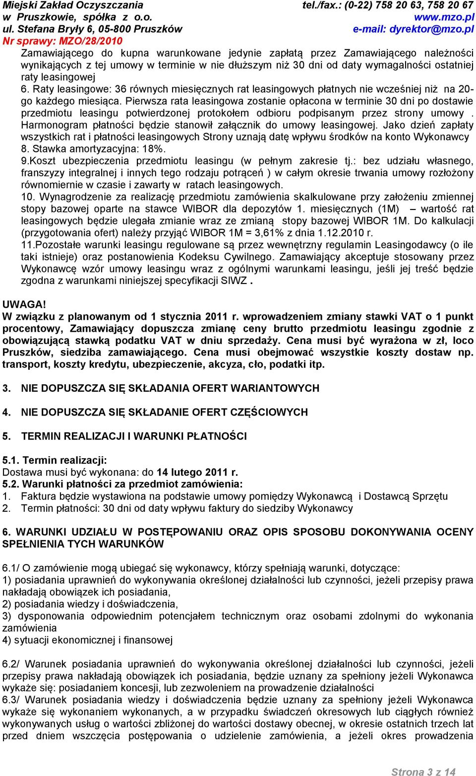 Pierwsza rata leasingowa zostanie opłacona w terminie 30 dni po dostawie przedmiotu leasingu potwierdzonej protokołem odbioru podpisanym przez strony umowy.