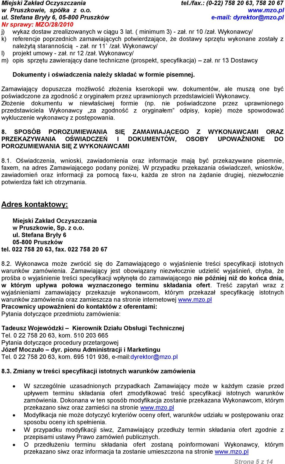 Wykonawcy/ m) opis sprzętu zawierający dane techniczne (prospekt, specyfikacja) zał. nr 13 Dostawcy Dokumenty i oświadczenia należy składać w formie pisemnej.