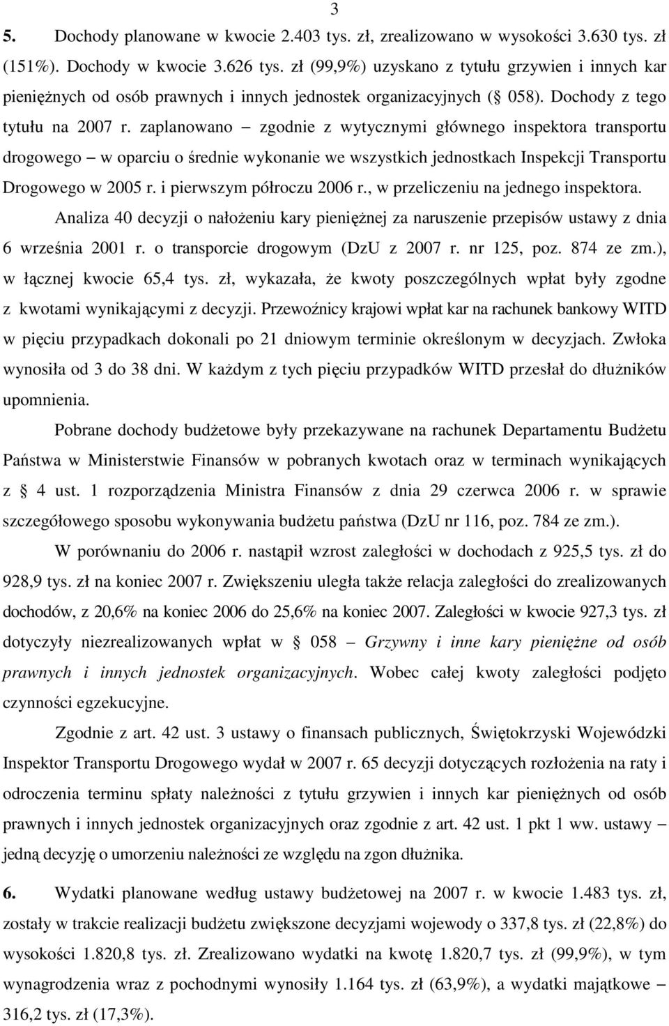 zaplanowano zgodnie z wytycznymi głównego inspektora transportu drogowego w oparciu o średnie wykonanie we wszystkich jednostkach Inspekcji Transportu Drogowego w 2005 r. i pierwszym półroczu 2006 r.