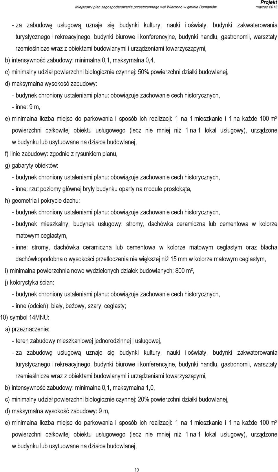 powierzchni działki budowlanej, d) maksymalna wysokość zabudowy: - inne: 9 m, e) minimalna liczba miejsc do parkowania i sposób ich realizacji: 1 na 1 mieszkanie i 1 na każde 100 m 2 powierzchni