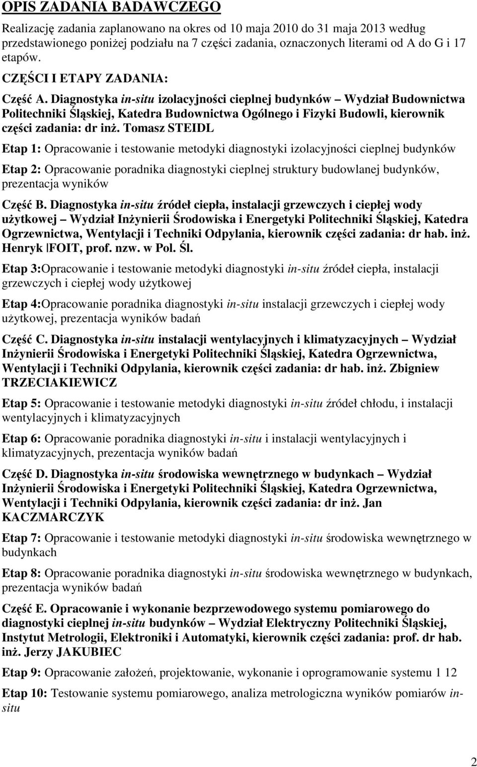 Diagnostyka in-situ izolacyjności cieplnej budynków Wydział Budownictwa Politechniki Śląskiej, Katedra Budownictwa Ogólnego i Fizyki Budowli, kierownik części zadania: dr inŝ.