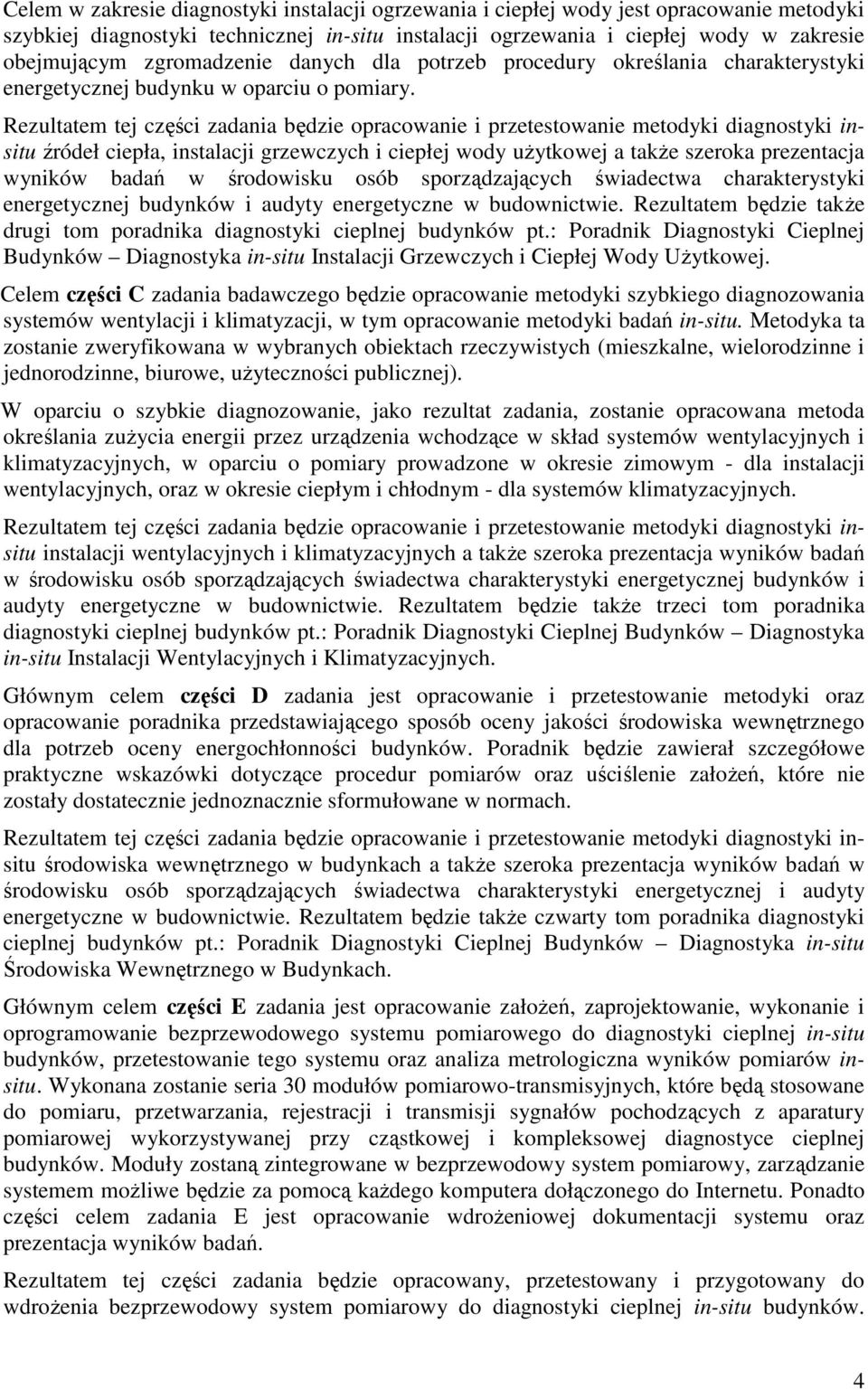 Rezultatem tej części zadania będzie opracowanie i przetestowanie metodyki diagnostyki insitu źródeł ciepła, instalacji grzewczych i ciepłej wody uŝytkowej a takŝe szeroka prezentacja wyników badań w