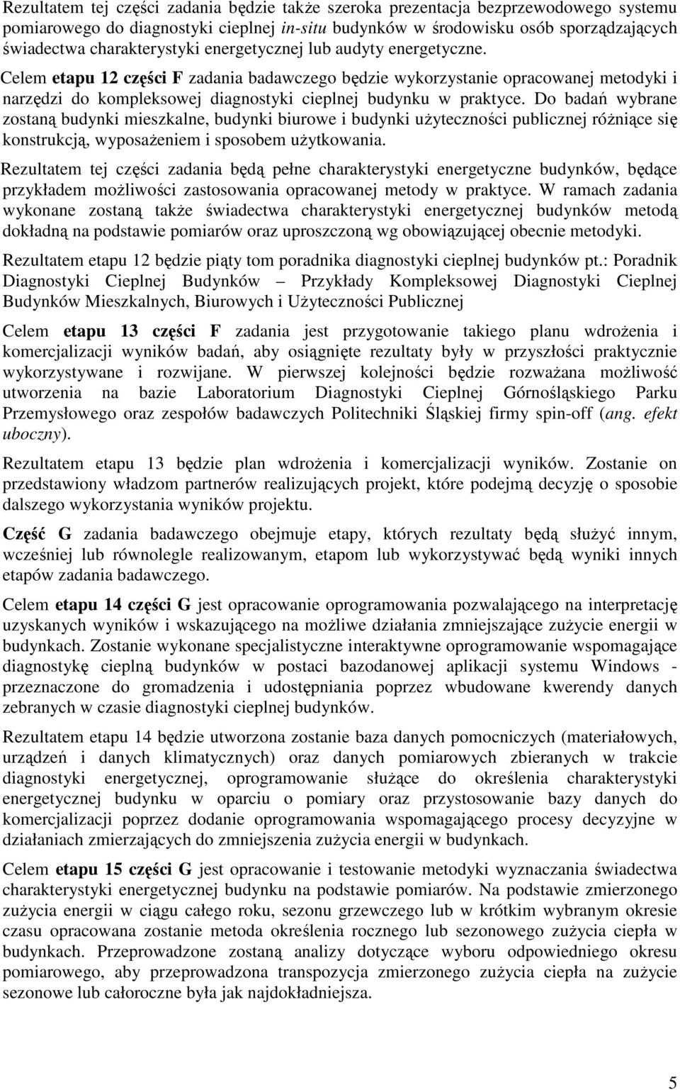 Celem etapu 12 części F zadania badawczego będzie wykorzystanie opracowanej metodyki i narzędzi do kompleksowej diagnostyki cieplnej budynku w praktyce.