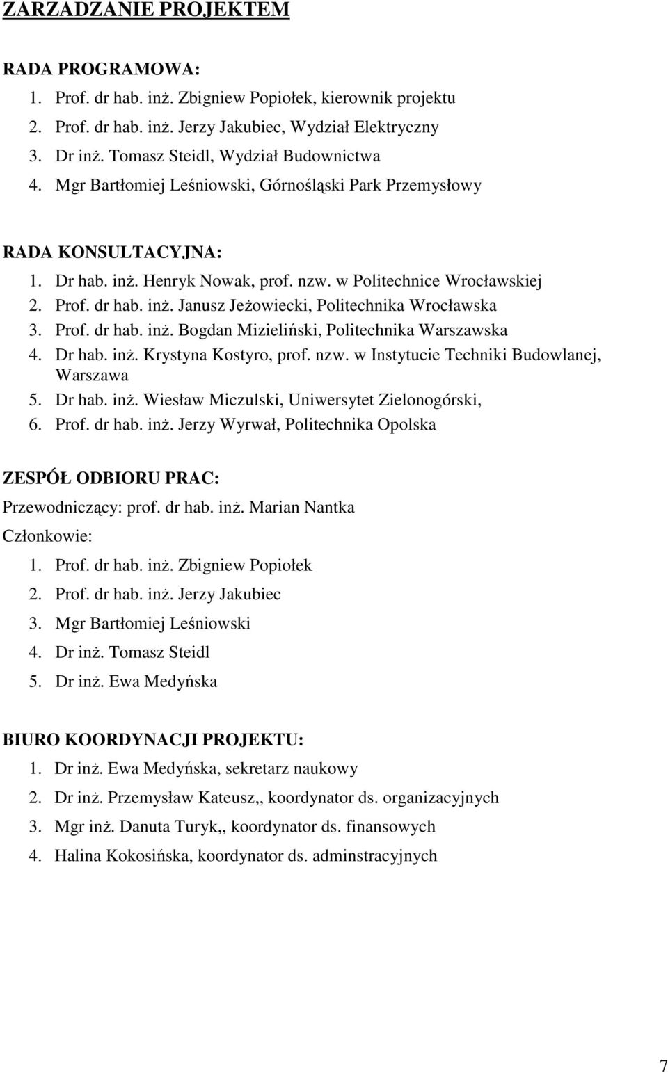 inŝ. Janusz JeŜowiecki, Politechnika Wrocławska 3. Prof. dr hab. inŝ. Bogdan Mizieliński, Politechnika Warszawska 4. Dr hab. inŝ. Krystyna Kostyro, prof. nzw.