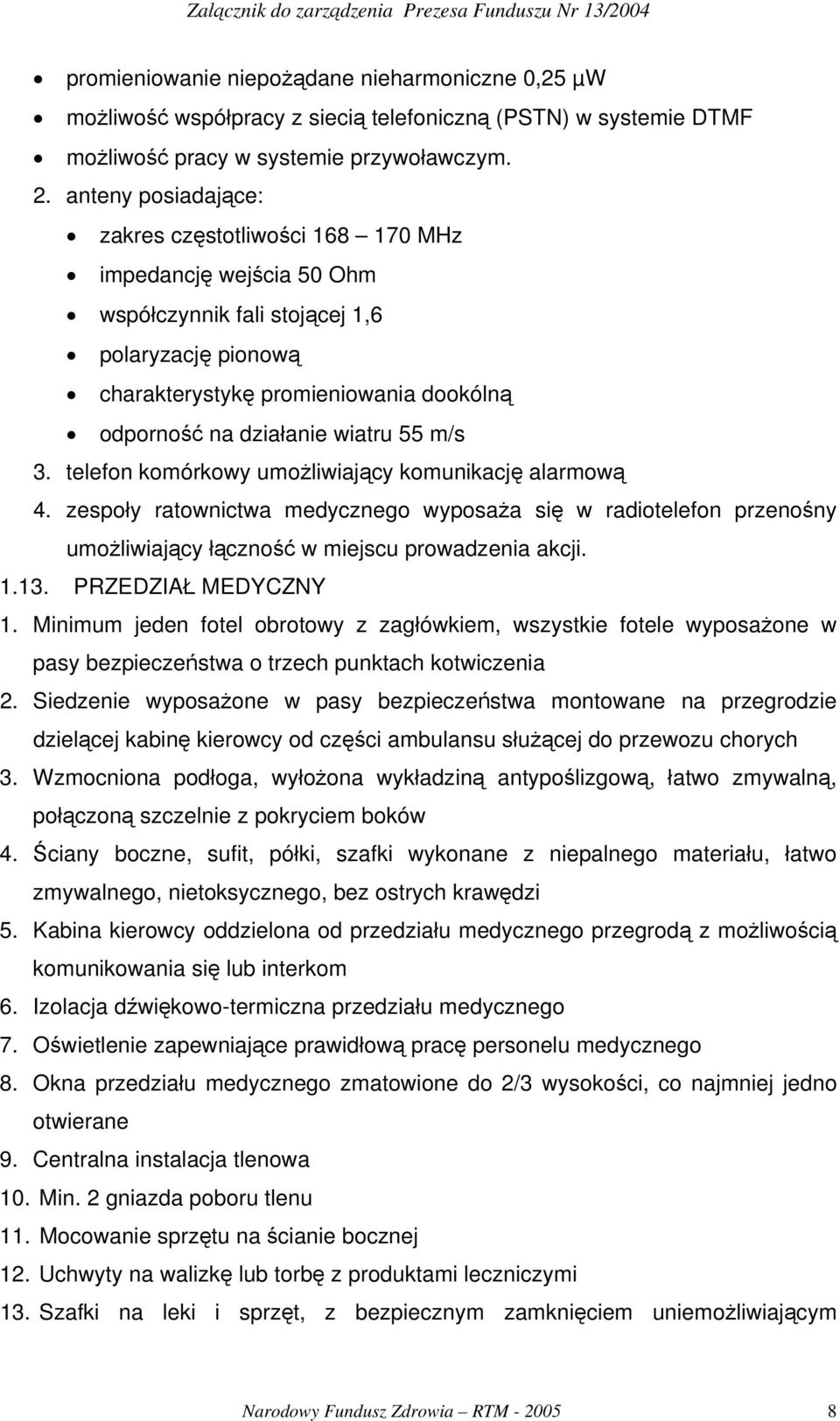 wiatru 55 m/s 3. telefon komórkowy umożliwiający komunikację alarmową 4. zespoły ratownictwa medycznego wyposaża się w radiotelefon przenośny umożliwiający łączność w miejscu prowadzenia akcji. 1.13.