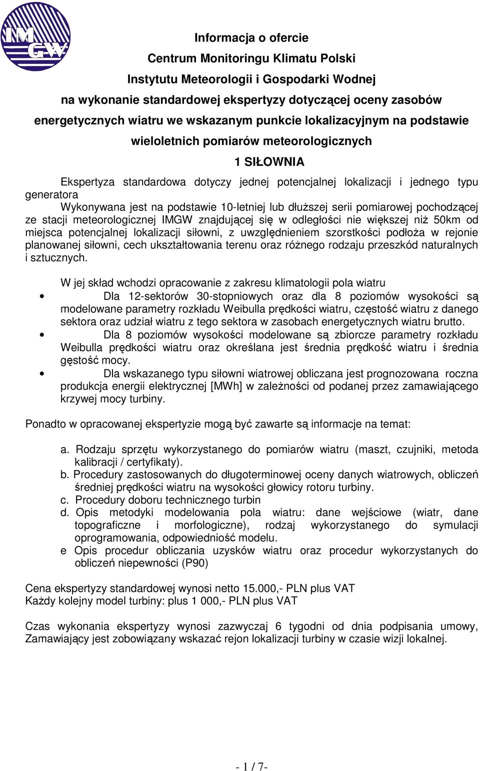 szorstkości podłoŝa w rejonie planowanej siłowni, cech ukształtowania terenu oraz róŝnego rodzaju przeszkód naturalnych i sztucznych.