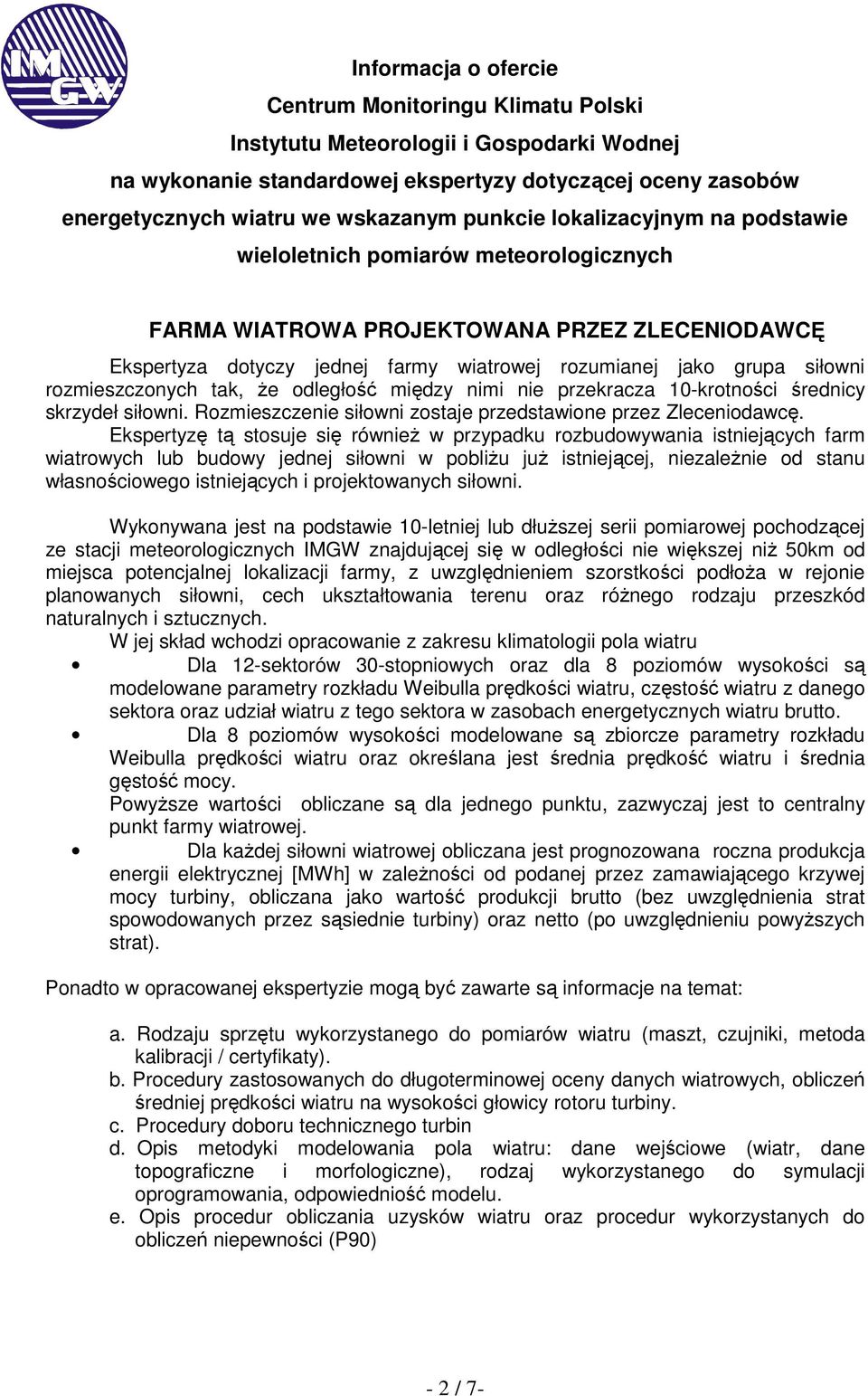 Ekspertyzę tą stosuje się równieŝ w przypadku rozbudowywania istniejących farm wiatrowych lub budowy jednej siłowni w pobliŝu juŝ istniejącej, niezaleŝnie od stanu własnościowego istniejących i