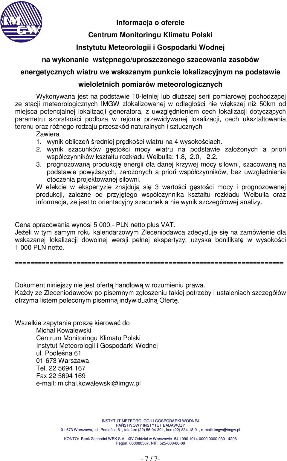 ukształtowania terenu oraz róŝnego rodzaju przeszkód naturalnych i sztucznych Zawiera 1. wynik obliczeń średniej prędkości wiatru na 4 wysokościach. 2.