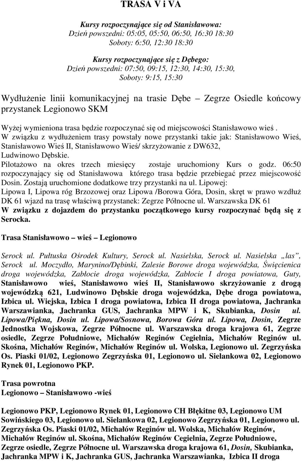 Stanisławowo wieś. W związku z wydłużeniem trasy powstały nowe przystanki takie jak: Stanisławowo Wieś, Stanisławowo Wieś II, Stanisławowo Wieś/ skrzyżowanie z DW632, Ludwinowo Dębskie.