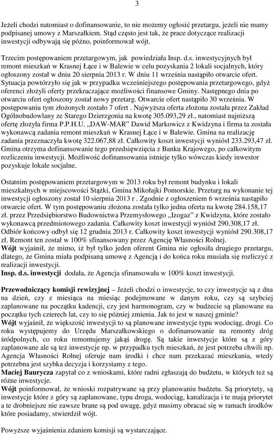 W dniu 11 września nastąpiło otwarcie ofert. Sytuacja powtórzyło się jak w przypadku wcześniejszego postępowania przetargowego, gdyż oferenci złożyli oferty przekraczające możliwości finansowe Gminy.