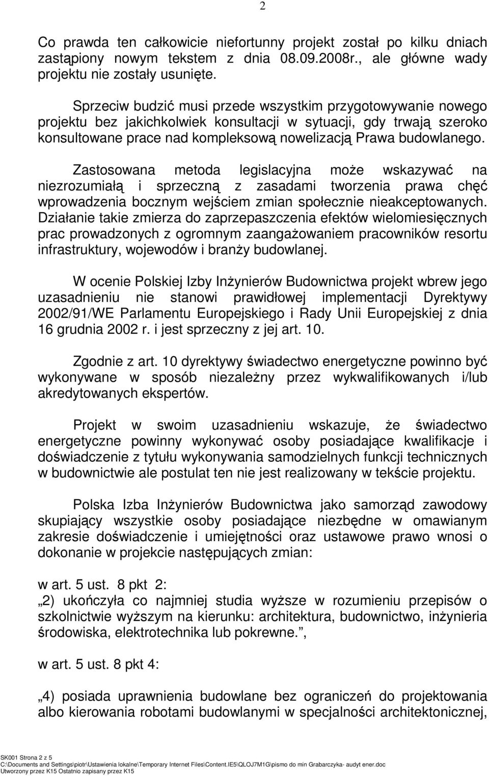Zastosowana metoda legislacyjna moŝe wskazywać na niezrozumiałą i sprzeczną z zasadami tworzenia prawa chęć wprowadzenia bocznym wejściem zmian społecznie nieakceptowanych.
